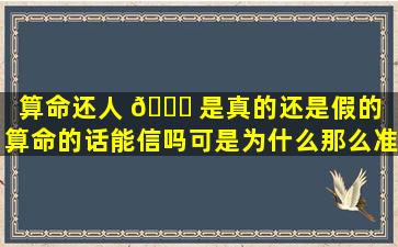 算命还人 🐈 是真的还是假的（算命的话能信吗可是为什么那么准）